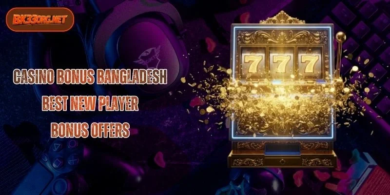 Casino bonus Bangladesh: Ultimate Guide to Games and Rewards