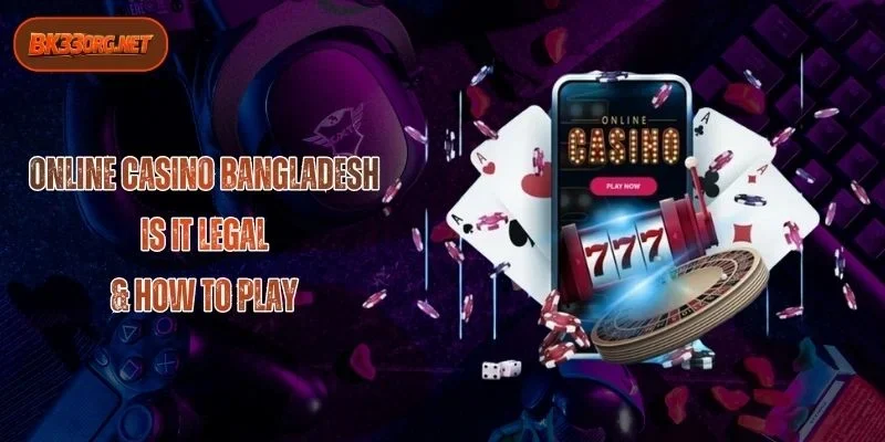 Online Casino Bangladesh: Is It Legal & How to Play