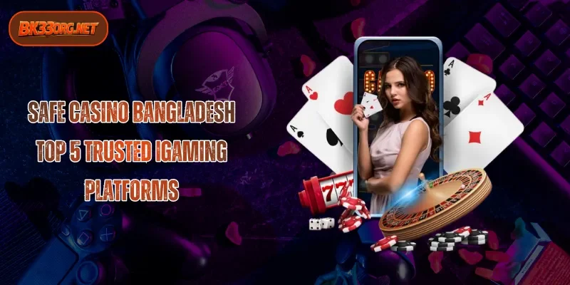 Safe Casino Bangladesh – Top 5 Trusted iGaming Platforms